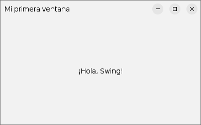 La primera ventana: un marco con el título «Mi primera ventana» y el texto «¡Hola, Swing!» en el centro